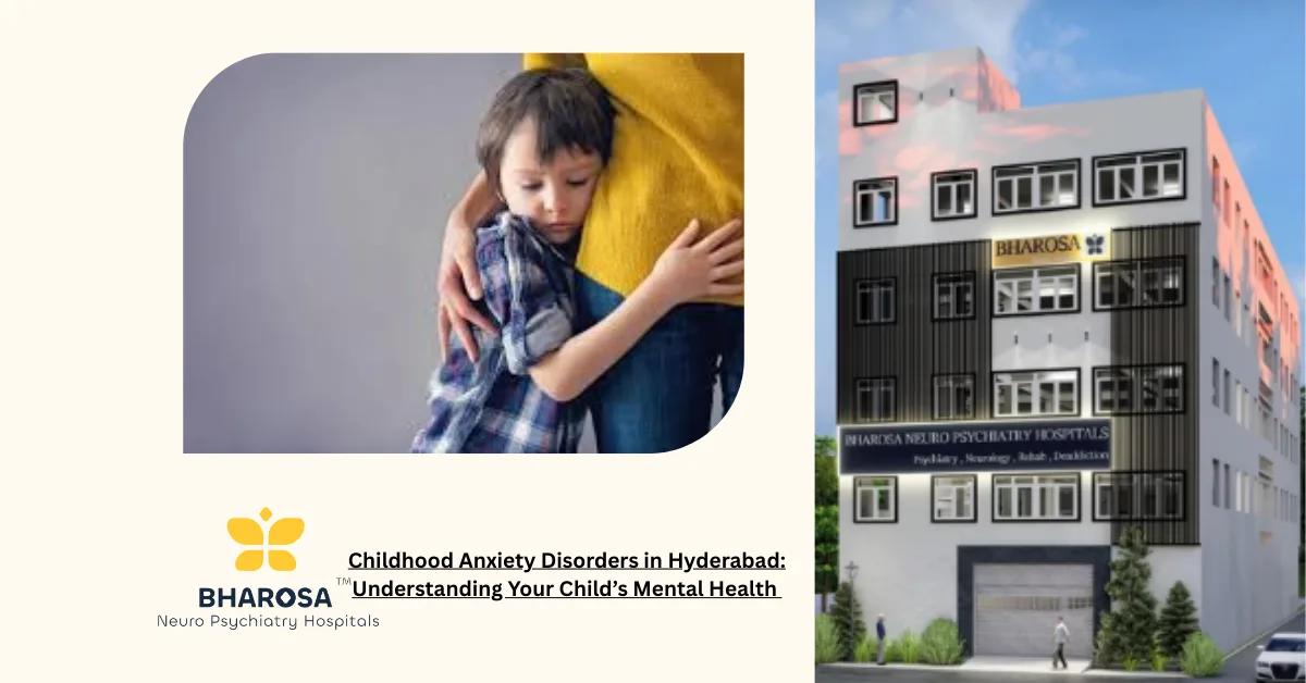 Childhood Anxiety Disorders in Hyderabad: Understanding Your Child’s Mental Health | Bharosa Hospitals