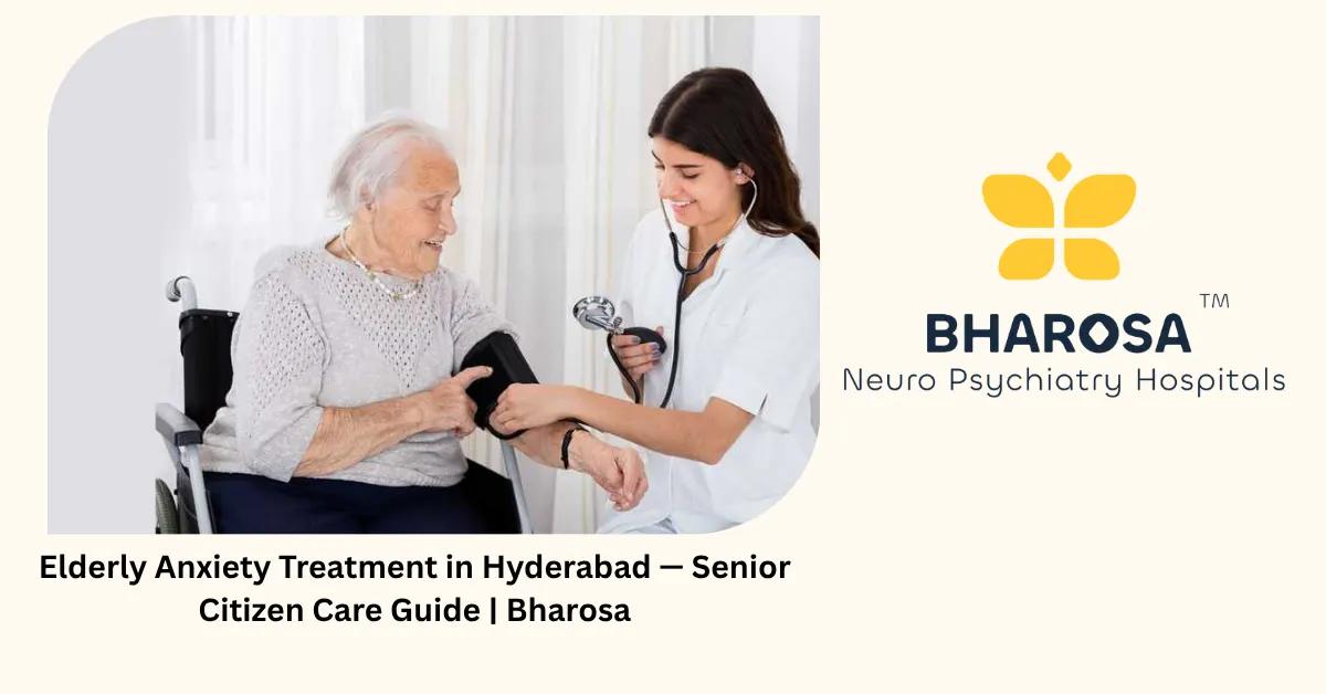 Elderly Anxiety Treatment in Hyderabad — Senior Citizen Care Guide | Bharosa