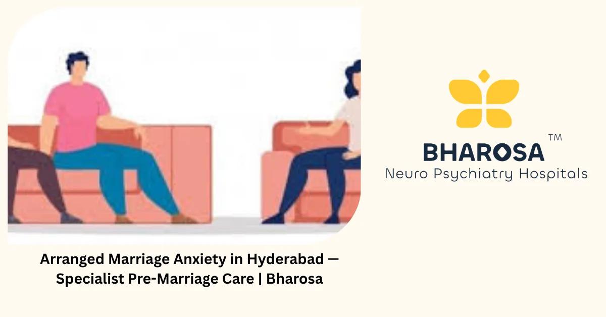 Arranged Marriage Anxiety in Hyderabad — Specialist Pre-Marriage Care | Bharosa