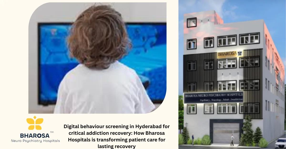 Digital behaviour screening in Hyderabad for critical addiction recovery: How Bharosa Hospitals is transforming patient care for lasting recovery