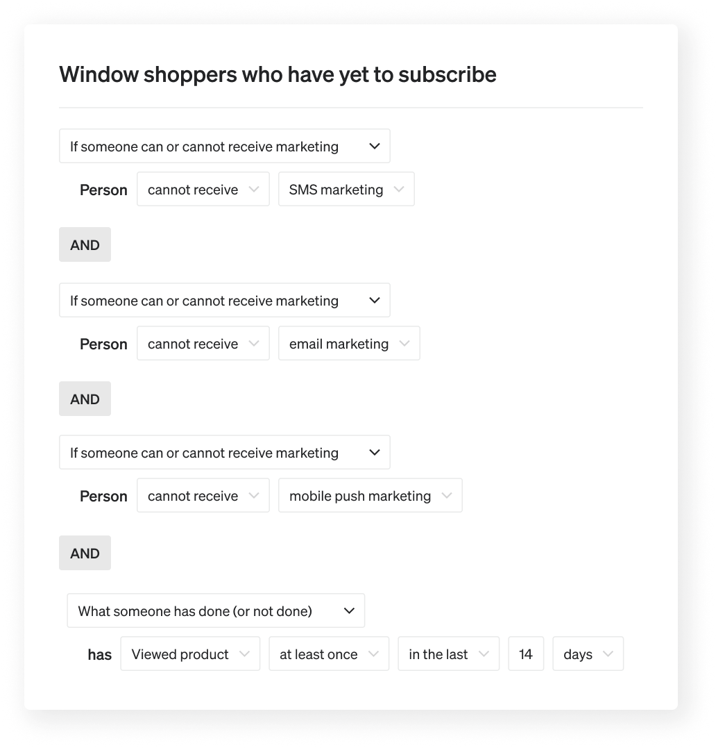 Window shoppers who have yet to subscribe: includes those who have viewed a product at least once in last 14 days, AND are not consented to email, sms, push.