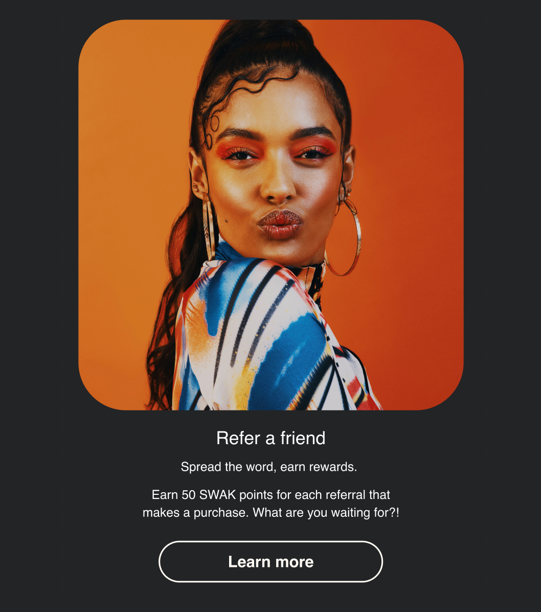 A block that specifically encourages someone to refer a friend to the SWAK brand with a button that takes them to where they can do so.