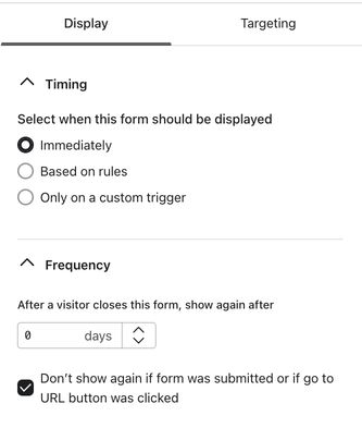 The Display tab within the editor showing a form's Timing set to Immediately, it's Frequency set to show again after 0 days, and the button checked to not show again after form submit or go to URL clicked. 