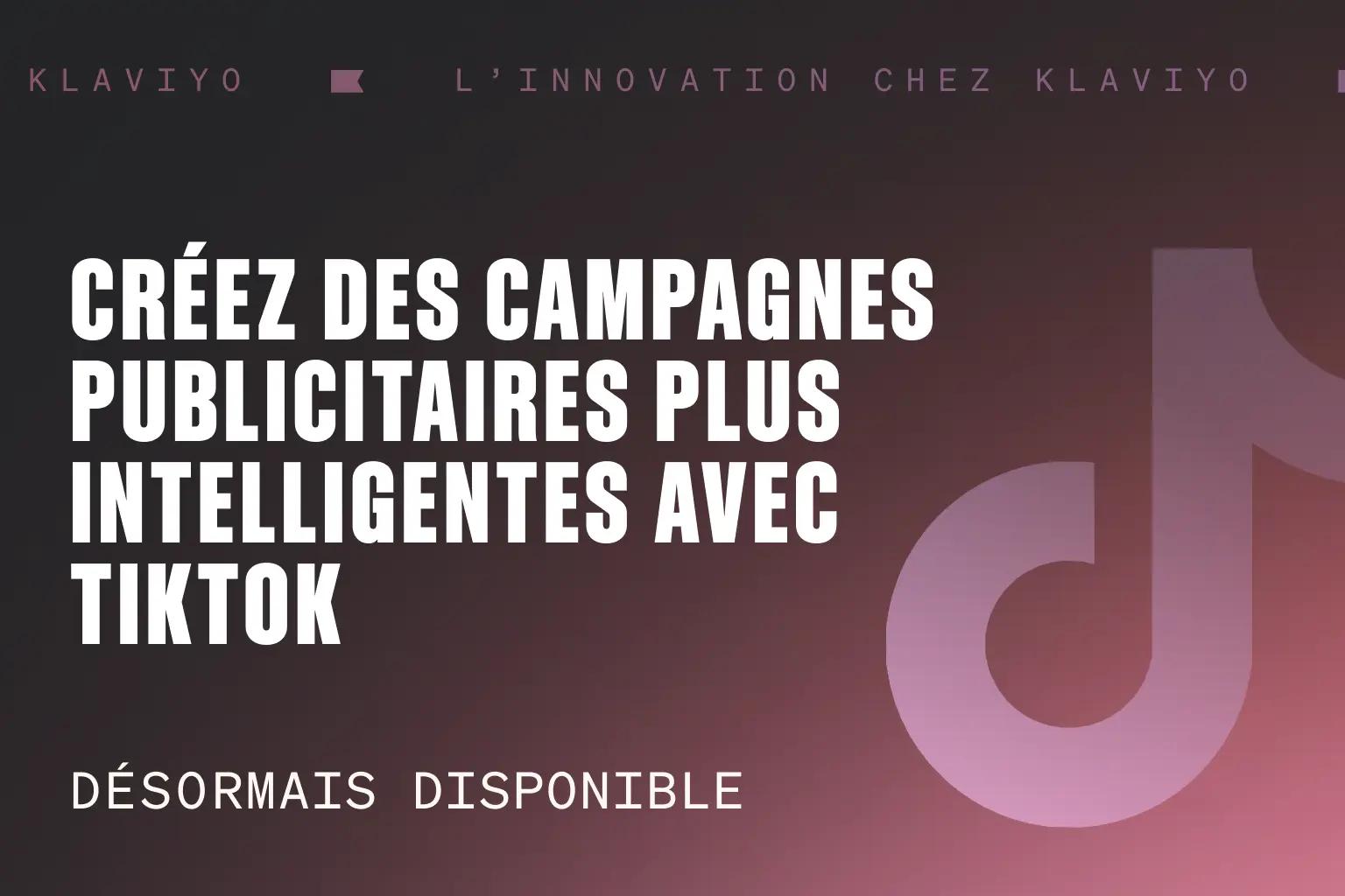 Créez des campagnes publicitaires plus intelligentes avec TikTok. Désormais disponible. Texte sur fond avec logo TikTok.