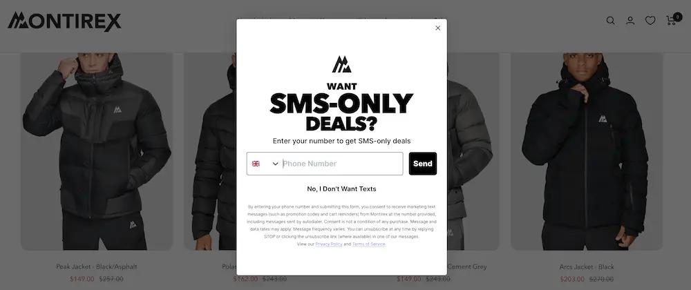 This is an example of a piece of an integration campaign. Image shows the second screen of a multi-step pop-up form that greets a website visitor who lands on the Montirex website. The pop-up form is white with black font and appears after the viewer submits their email address on the previous form. At the top is the Montirex logo, followed by a headline that reads, “WANT SMS-ONLY DEALS?.” The next line reads, “Enter your number to get SMS-only deals.” The form contains one field where the viewer can input their phone number, then click the black CTA button that reads, “SEND.” At the bottom of the form is a smaller link option that reads, “No, I don’t want texts.”