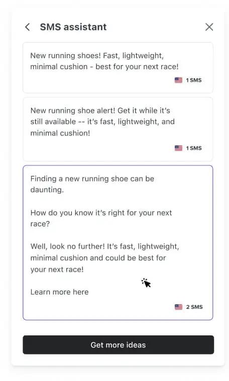 Image shows the Klaviyo SMS AI dashboard after entering a prompt. Klaviyo SMS AI generates 3 options: two shorter variants, and one longer variant. Here, the shorter options read, “New running shoes! Fast, lightweight, minimal cushion - best for your next race!” and “New running shoe alert! Get it while it’s still available–it’s fast, lightweight, and minimal cushion!” The longer option reads, “Finding a new running shoe can be daunting. How do you know it’s right for your next race? Well, look no further! It’s fast, lightweight, minimal cushion and could be best for your next race!” 