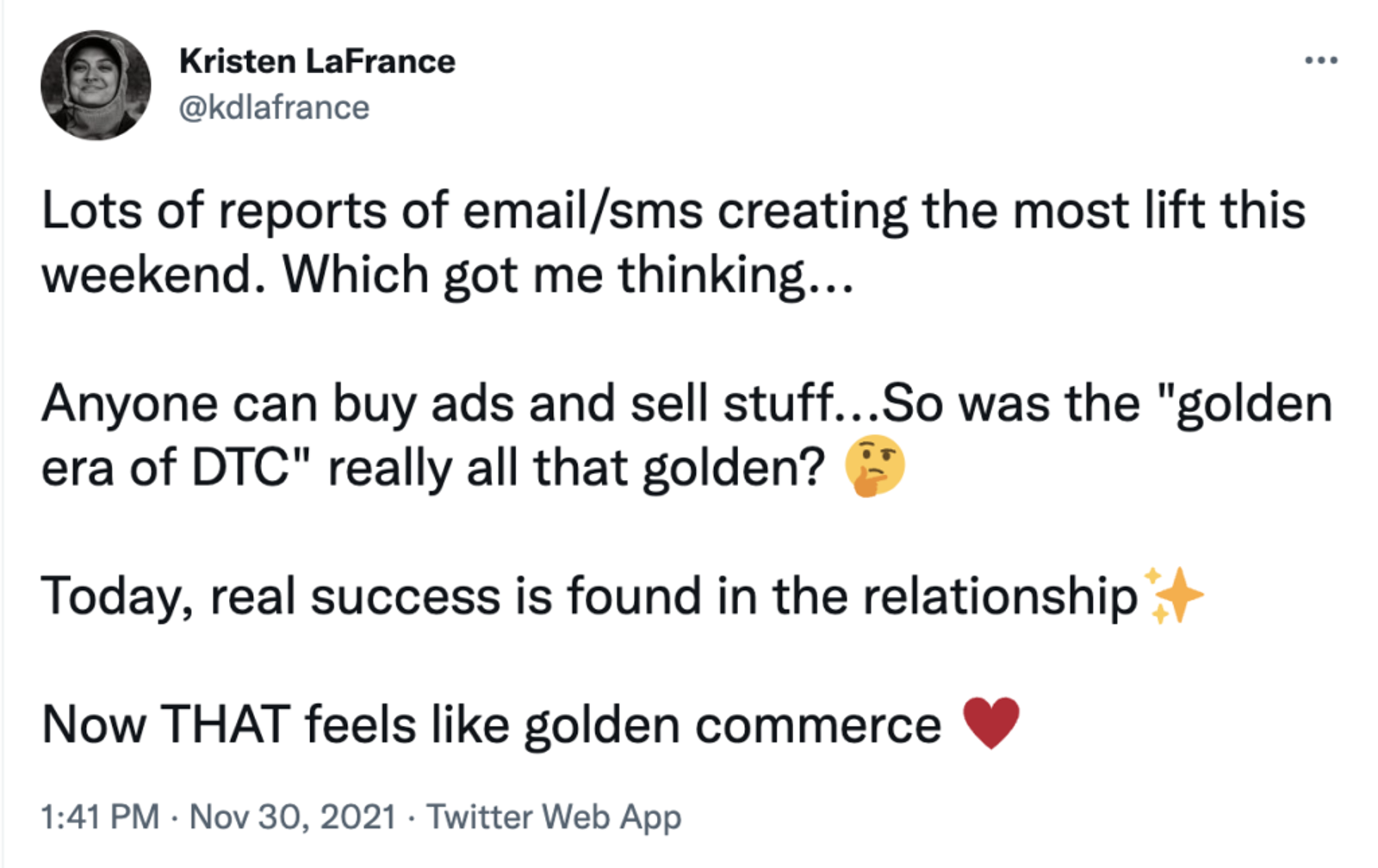 Tweet: Lots of reports of email/sms creating the most lift this weekend. Which got me thinking...
Anyone can buy ads and sell stuff...So was the "golden era of DTC" really all that golden?
Today, real success is found in the relationship
Now THAT feels like golden commerce