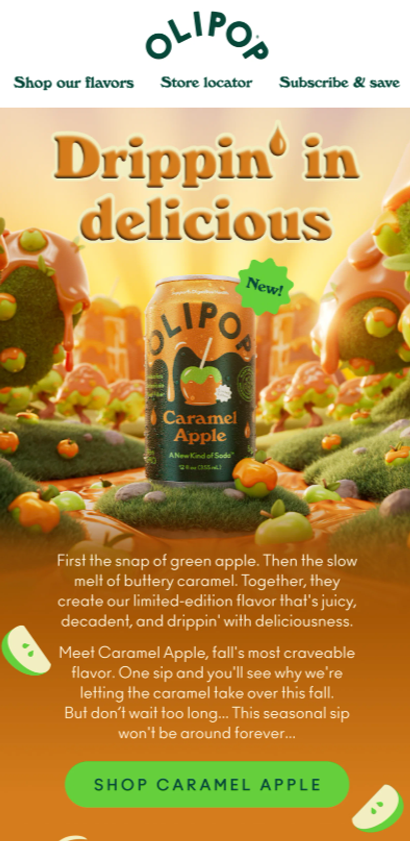 An email from beverage brand Olipop that features an image of a dark green and orange can of caramel apple soda sitting on a small grassy island in the middle of a caramel pond. Surrounding the can of soda is a cartoon-ish forest of green trees covered in liquid caramel, with caramel-covered apples littering the forest floor. Underneath are two paragraphs of flowery copy describing the caramel apple flavor of soda, with a green CTA button underneath set against an orange background that says, “Shop caramel apple”.