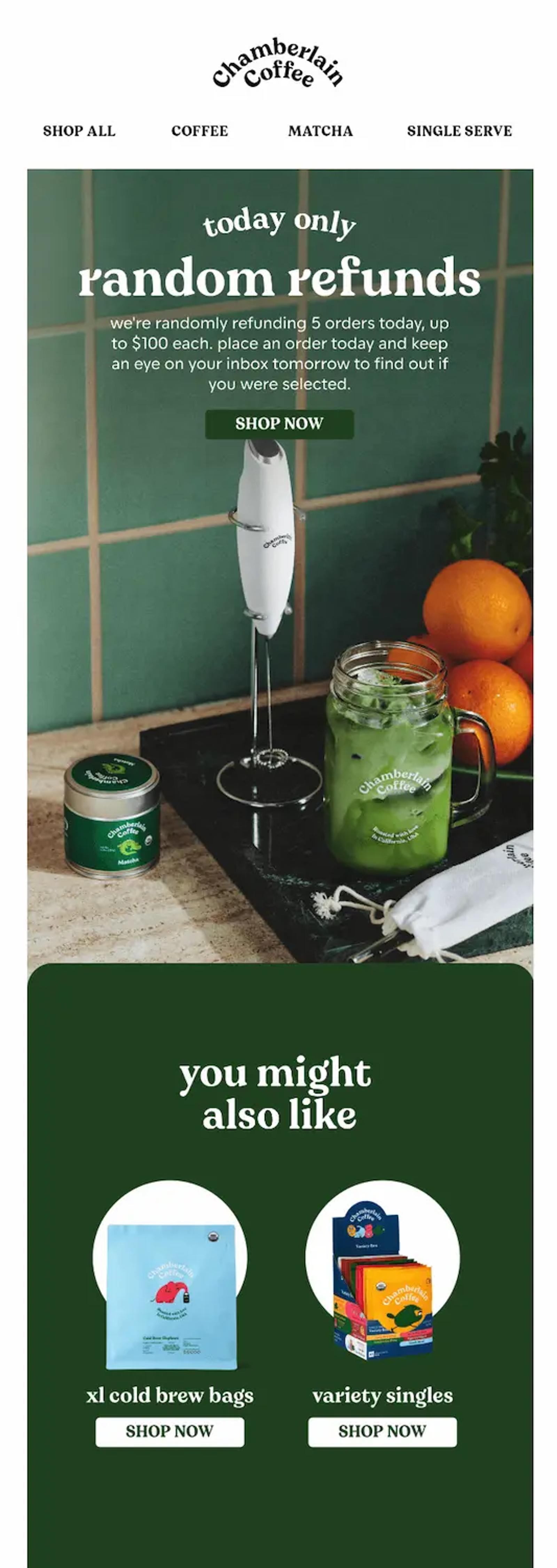 Image shows a promotional email from Chamberlain Coffee that promises “today only: random refunds.” Customers enter for the chance to get their entire purchase refunded for the day. Lower down, the email also includes a section called “you might also like,” featuring personalized product recommendations.