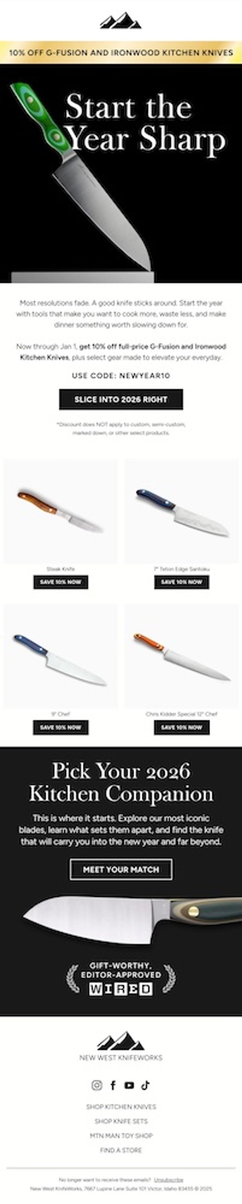 New West KnifeWorks New Year's email. A gold banner at the top reads, "10% off G-Fusion and Ironwood kitchen knives." The hero image shows a chef's knife with a green handle balanced on its tip against a black background, next to the headline, "Start the year sharp." Body copy reads, "Most resolutions fade. A good knife sticks around," followed by the code NEWYEAR10 and a black CTA button that says,"Slice into 2026 right." Product tiles show a steak knife, a 7-inch Teton Edge Santoku, a 9-inch chef's knife, and a Chris Kidder special 12-inch chef's knife, each with a "Save 10% now" CTA button. A black section with the headline, "Pick your 2026 kitchen companion" includes a "Meet your match" CTA button and a close-up of a chef's knife blade.