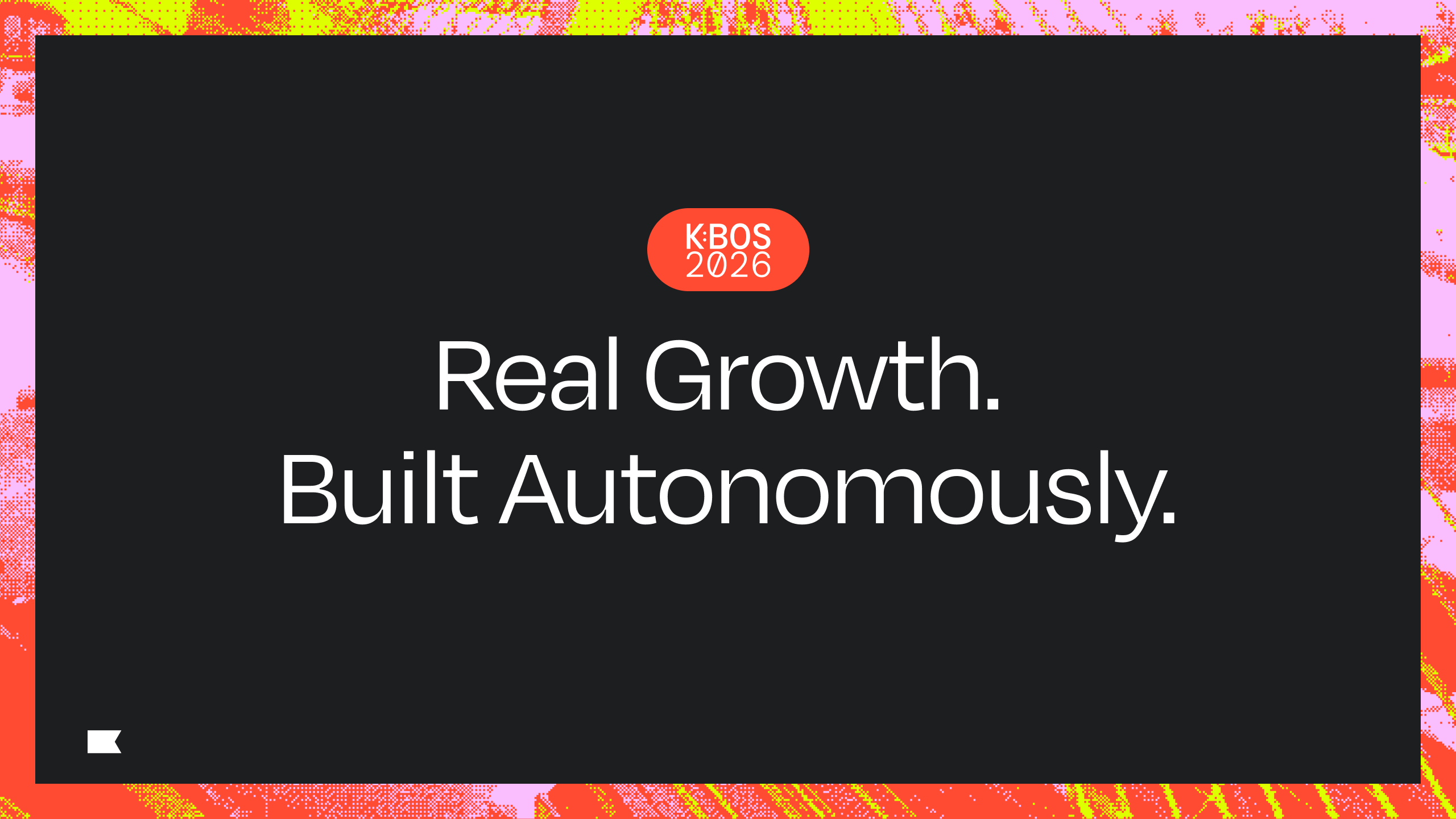 Text: Real Growth. Built Autonomously. Above, KBOS 2026. Dark background with a vibrant, distressed border.