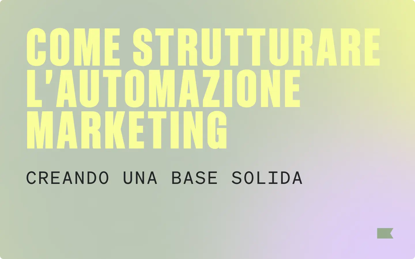 COME STRUTTURARE L'AUTOMAZIONE MARKETING. Creando una base solida.