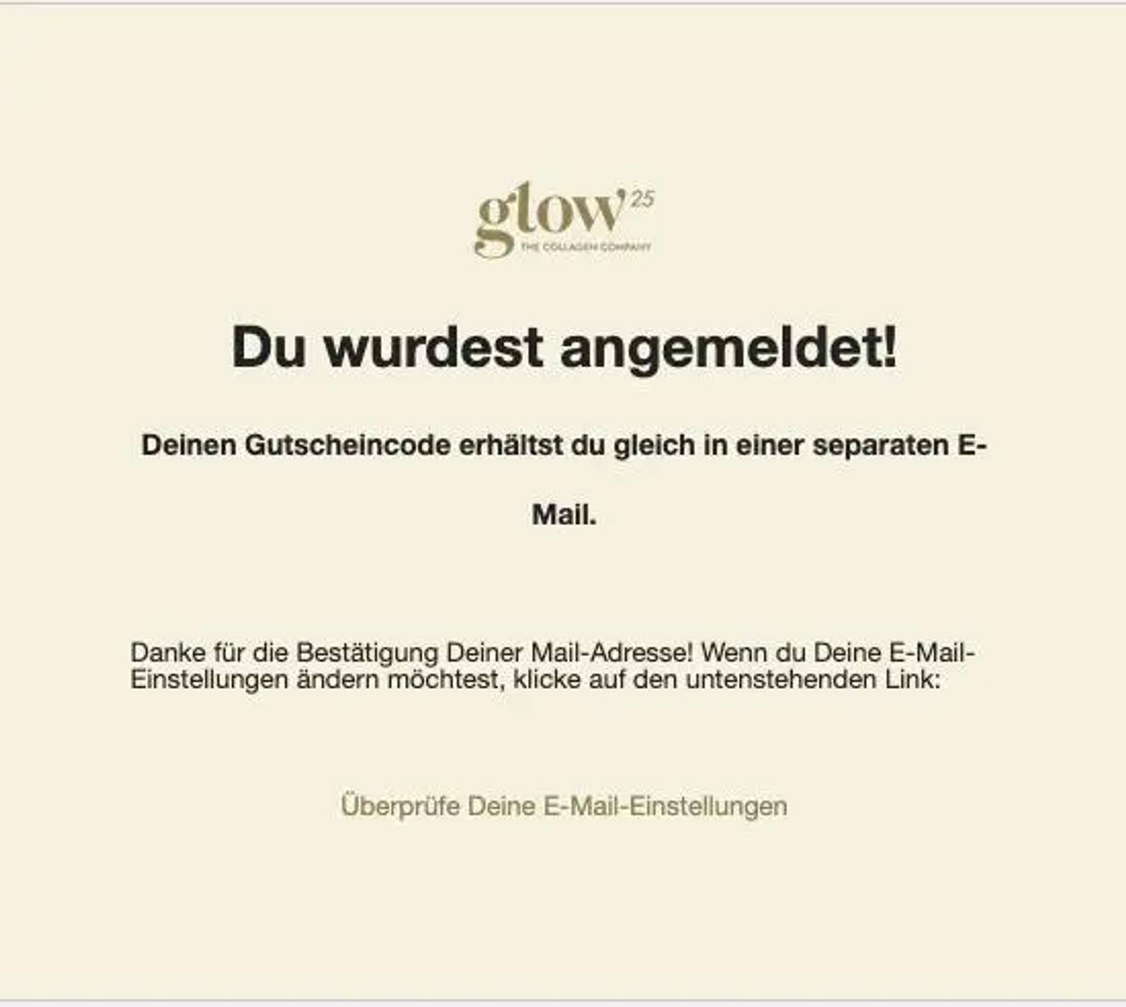 Du wurdest angemeldet! Gutschein wird per E-Mail gesendet. Hinweis zur Änderung der E-Mail-Einstellungen. Glow25-Logo oben.