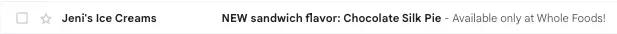 Image shows a subject line from Jeni’s Splendid Ice Creams that reads “NEW sandwich flavor: Chocolate Silk Pie.”