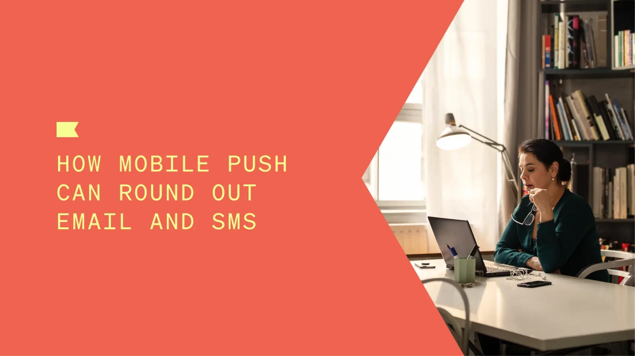 Woman working on a laptop beside text: “How mobile push can round out email and SMS.”