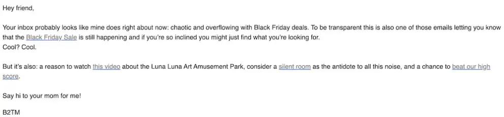 Image shows a plain text Black Friday email example from Baboon to the Moon, addressing the recipient as “friend” and acknowledging that their inbox is probably overflowing with Black Friday deals. The email also shares links to the brand’s BFCM sale, a non-sales video, and a “silent room” to escape the noise."