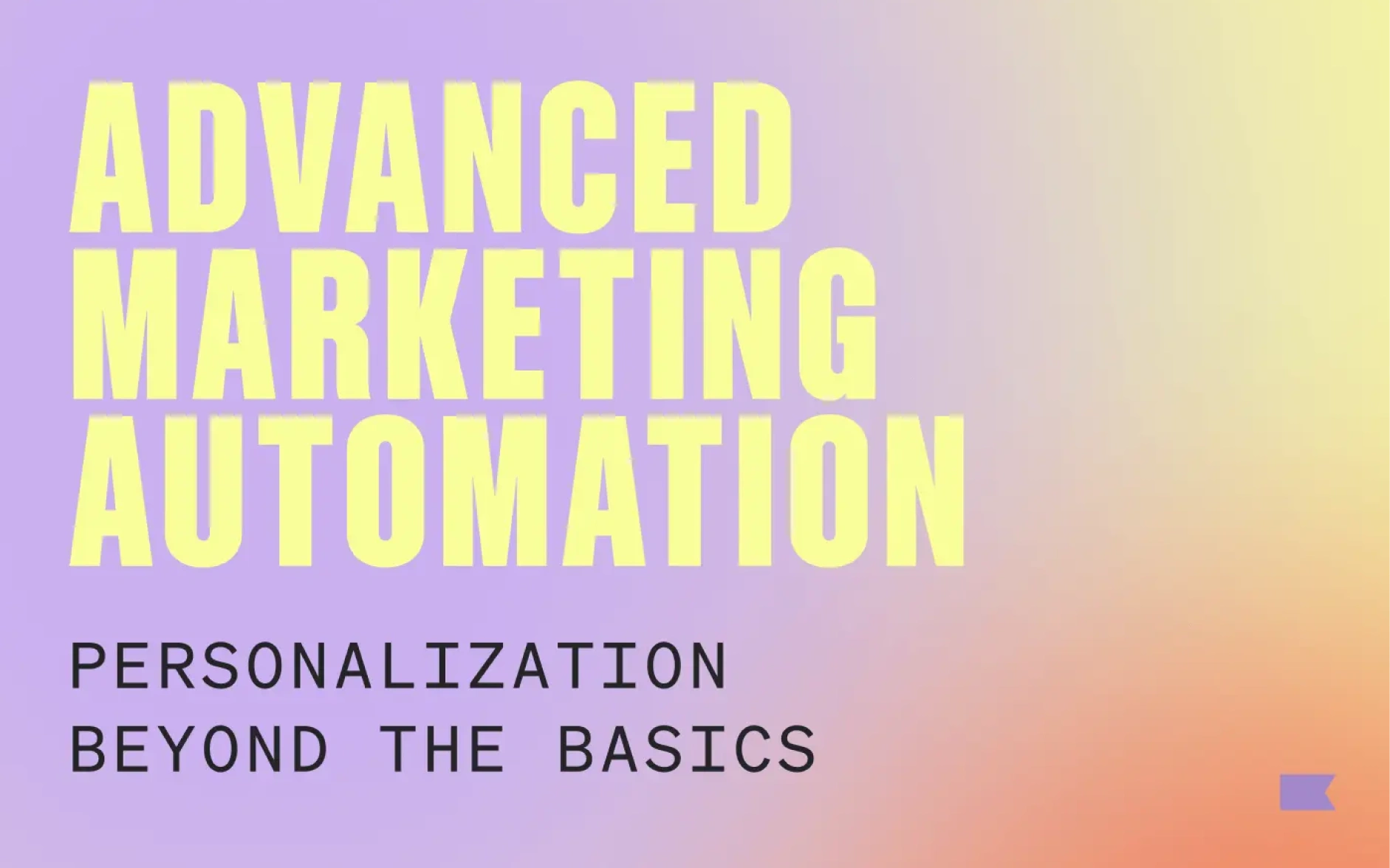 Advanced Marketing Automation: Personalization Beyond the Basics on a purple, yellow, and orange gradient.