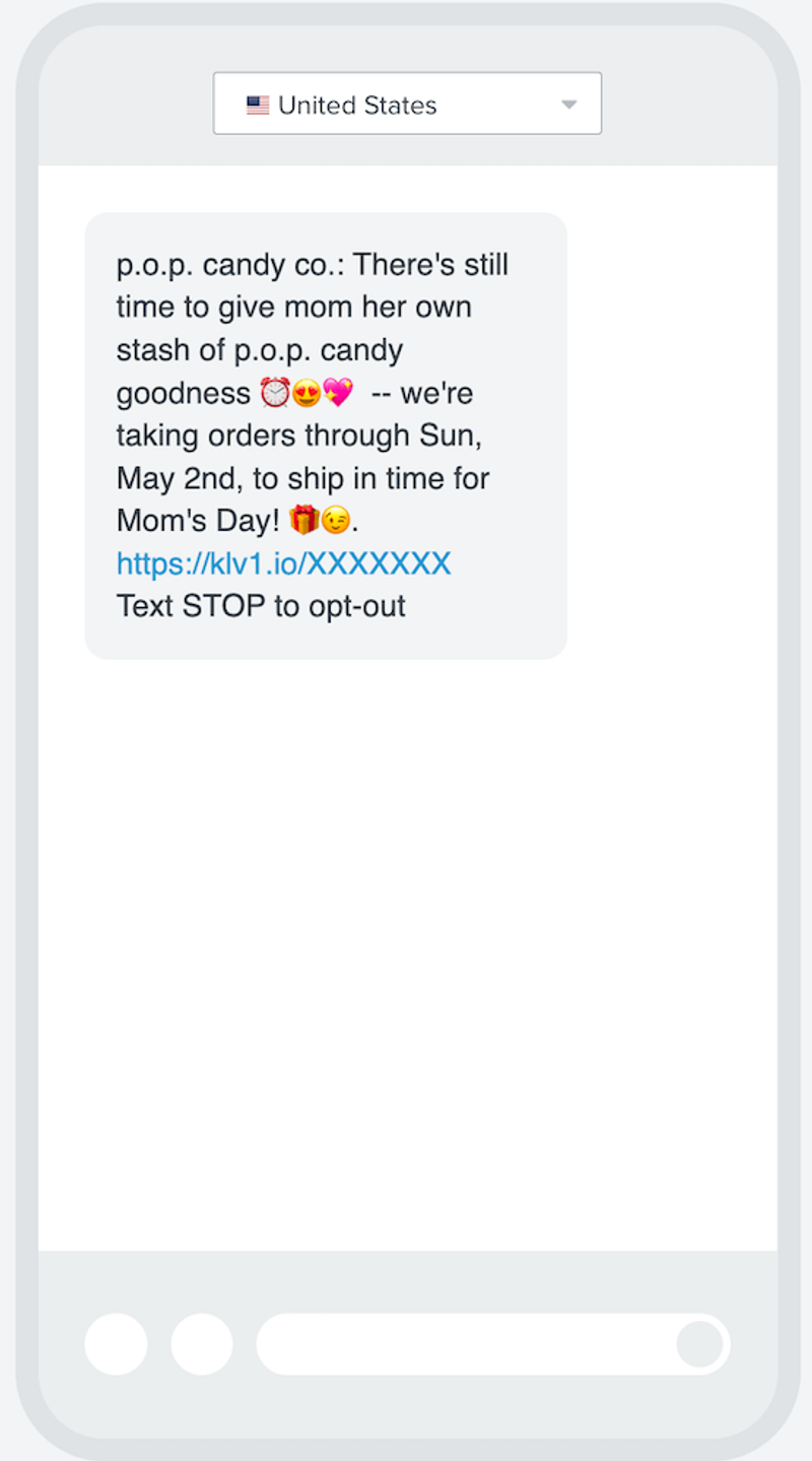 Image shows a Mother’s Day SMS campaign from candy brand p.o.p. Candy which reads, “p.o.p. Candy co.: There’s still time to give mom her own stash of p.o.p. Candy goodness,” followed by an alarm clock emoji, a heart eyes emoji, and a sparkle heart emoji. The text continues, “we’re taking orders through Sun, May 2nd, to ship in time for Mom’s Day!” followed by a gift emoji and a wink emoji, then a link where subscribers can buy.