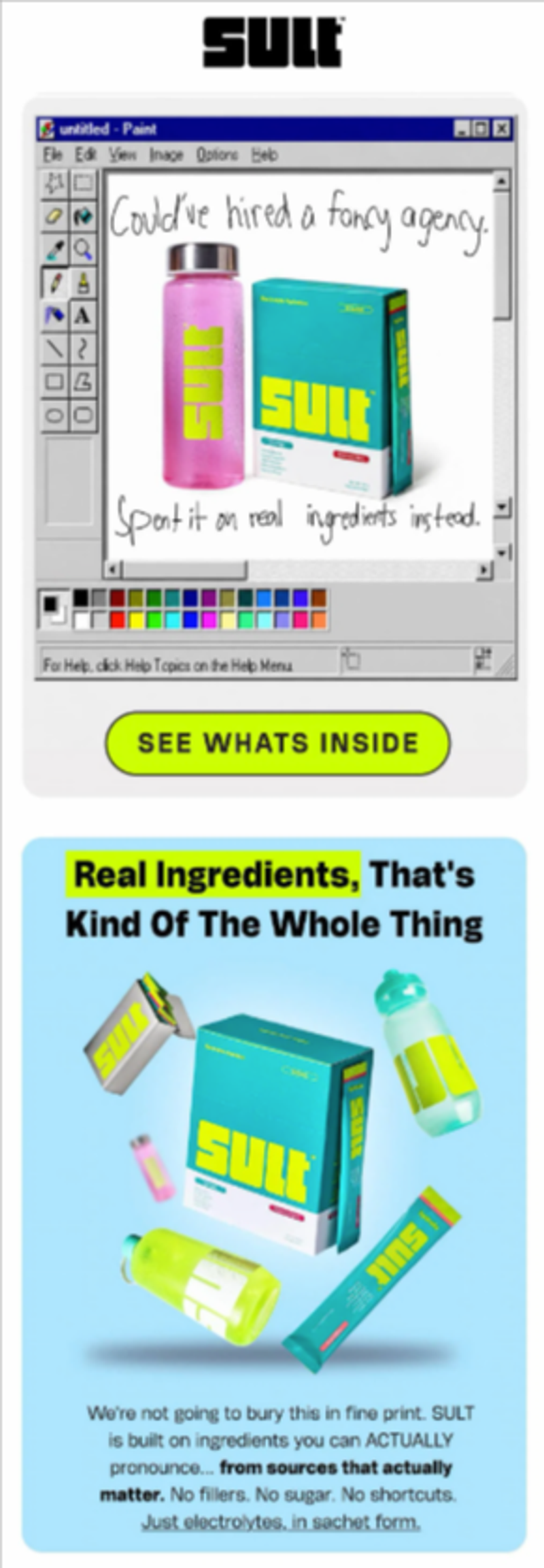 An email from beverage brand Sult that features a hero image of a pink water bottle and a teal box of drink powder inside an MS Paint interface. Scrawled in black, ragged MS Paint text inside the interface, above and below the product shots, is the headline, “Could’ve hired a fancy agency, spent it on ingredients instead.” Underneath the hero image are more product shots: floating water bottles and green drink powder packets in boxes and sachets, set against a sky blue background. Above, a subhead reads, “Real ingredients, that’s kind of the whole thing.”