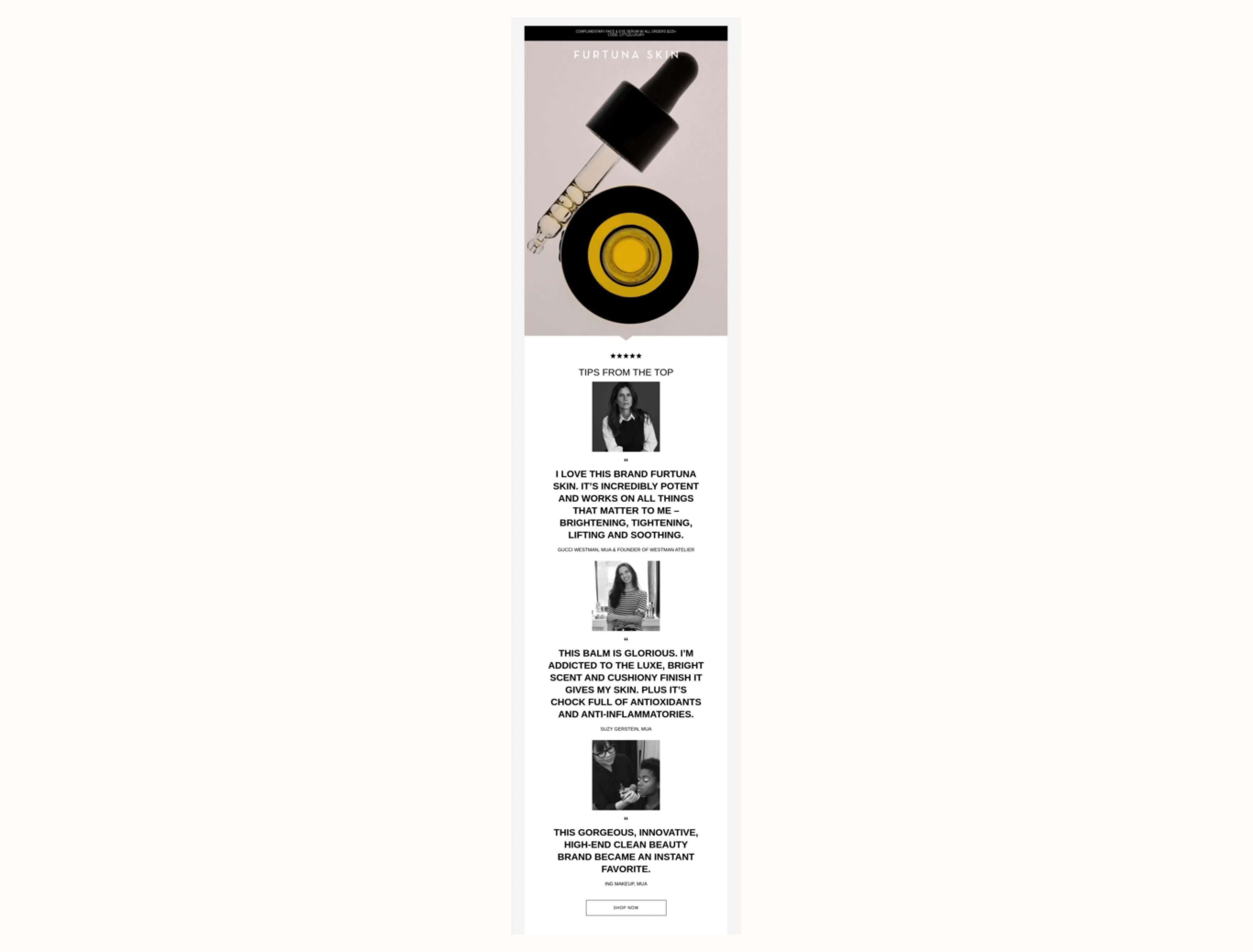 Image shows an email with a header photo of a black-tipped eye dropper containing face oil with some air bubbles in it. Underneath are black-and-white photos of 2 customers with light skin and dark hair, each of whom provided a customer testimonial. Underneath those photos is another of a person with glasses applying makeup to a dark-skinned person, also with an accompanying testimonial.