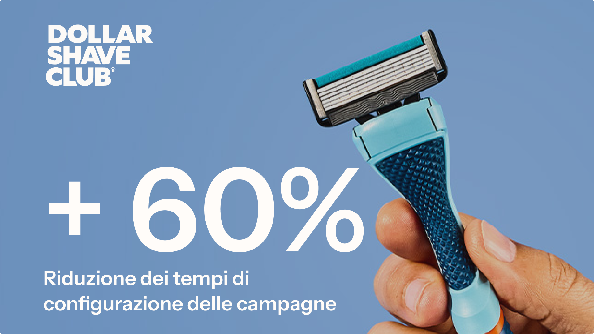 Logo Dollar Shave Club, mano che tiene un rasoio, testo: «+60% Riduzione dei tempi di configurazione delle campagne»