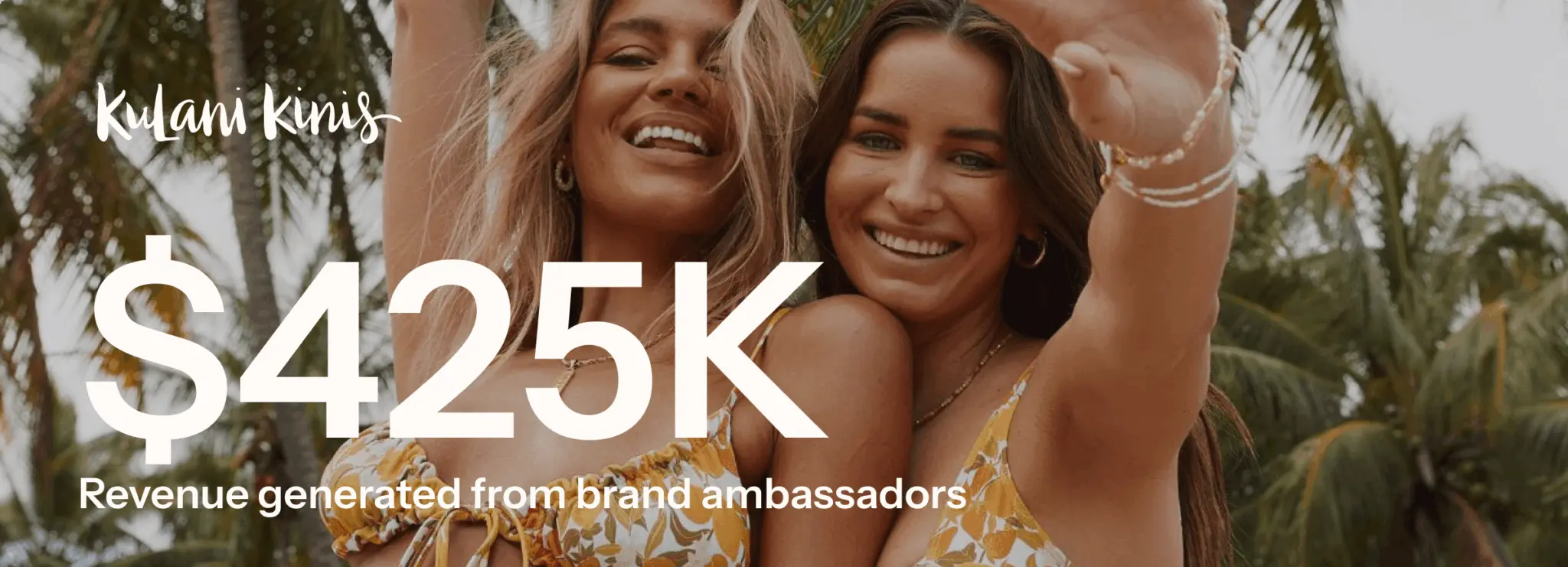 Two smiling women in swimwear, with text overlay: "Kulani Kinis $425K Revenue generated from brand ambassadors.