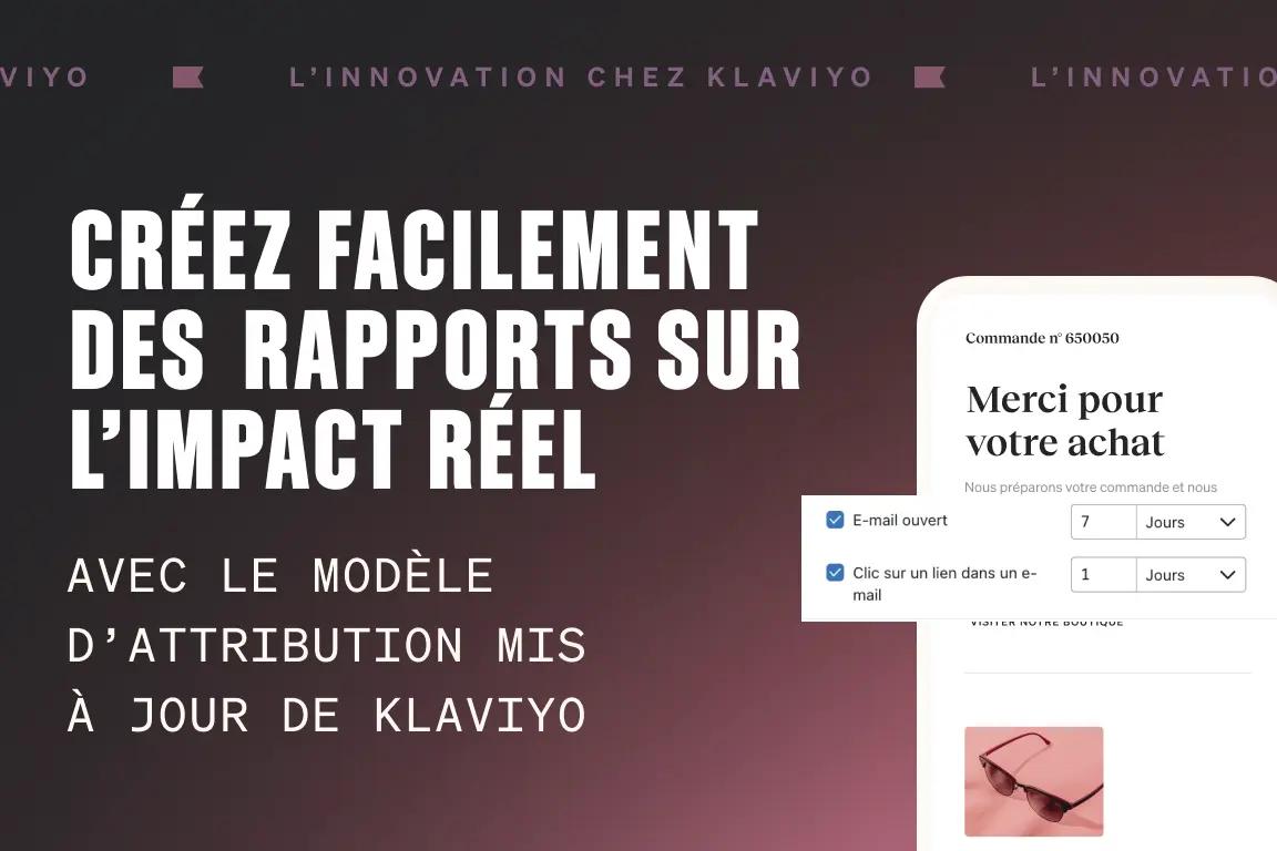Créez facilement des rapports sur l'impact réel avec le modèle d'attribution mis à jour de Klaviyo.