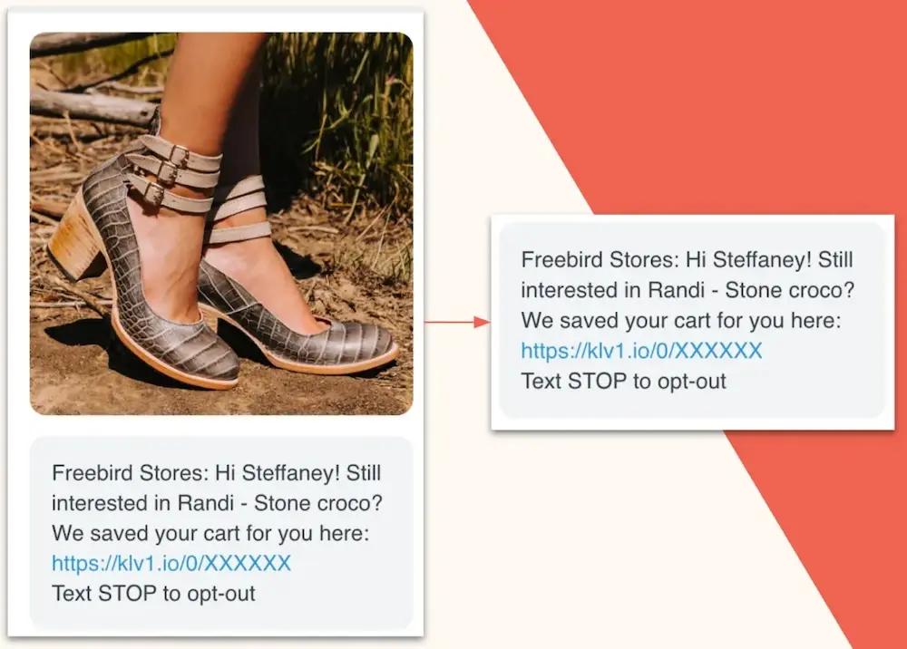 Image shows two examples of an abandoned cart SMS. On the left is a text that includes a close-up image of a model wearing a pair of the brand’s shoes. The text reads, “Freebird Stores: Hi Steffaney! Still interested in Randi - Stone croco? We saved your cart for you here.” On the right is the same text, without the image.