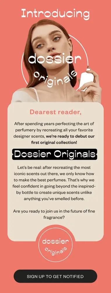 Image shows the body of an email from fragrance brand Dossier, featuring a model with light skin and red hair holding an illustrated bottle of perfume. In white font on a salmon background, the headline reads, “Introducing Dossier originals.” The email goes on to address the recipient as “Dearest reader,” explain the new product line, and ask, “Are you ready to join us in the future of fine fragrance?” Finally, the black CTA button at the bottom reads, “SIGN UP TO GET NOTIFIED.”