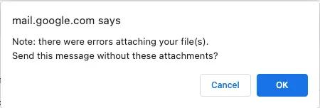 Image shows a warning message from Gmail which reads, “mail.google.com says note: there were errors attaching your file(s). Send this message without these attachments?” Two CTA buttons say “Cancel” and “OK,” respectively.