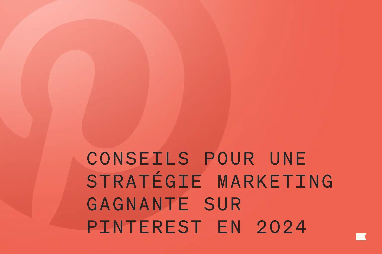Conseils pour une stratégie marketing gagnante sur Pinterest en 2024, avec le logo Pinterest en arrière-plan.