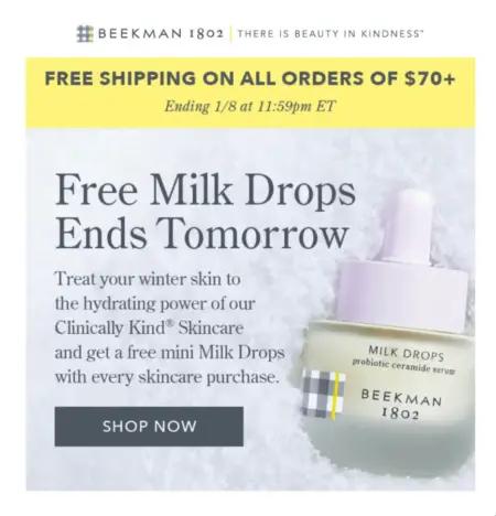 Image shows the body of an email from skincare brand Beekman 1802. The brand’s logo and tagline, “There is beauty in kindness,” appear with a free shipping notice above the headline, which reads, “Free Milk Drops Ends Tomorrow.” The background of the email is a product shot of the advertised milk drops against a backdrop of snow, and the body copy encourages readers to “Treat your winter skin to the hydrating power of our Clinically Kind Skincare and get a free mini Milk Drops with every skincare purchase.” Finally, the dark gray CTA button reads, “Shop now.”