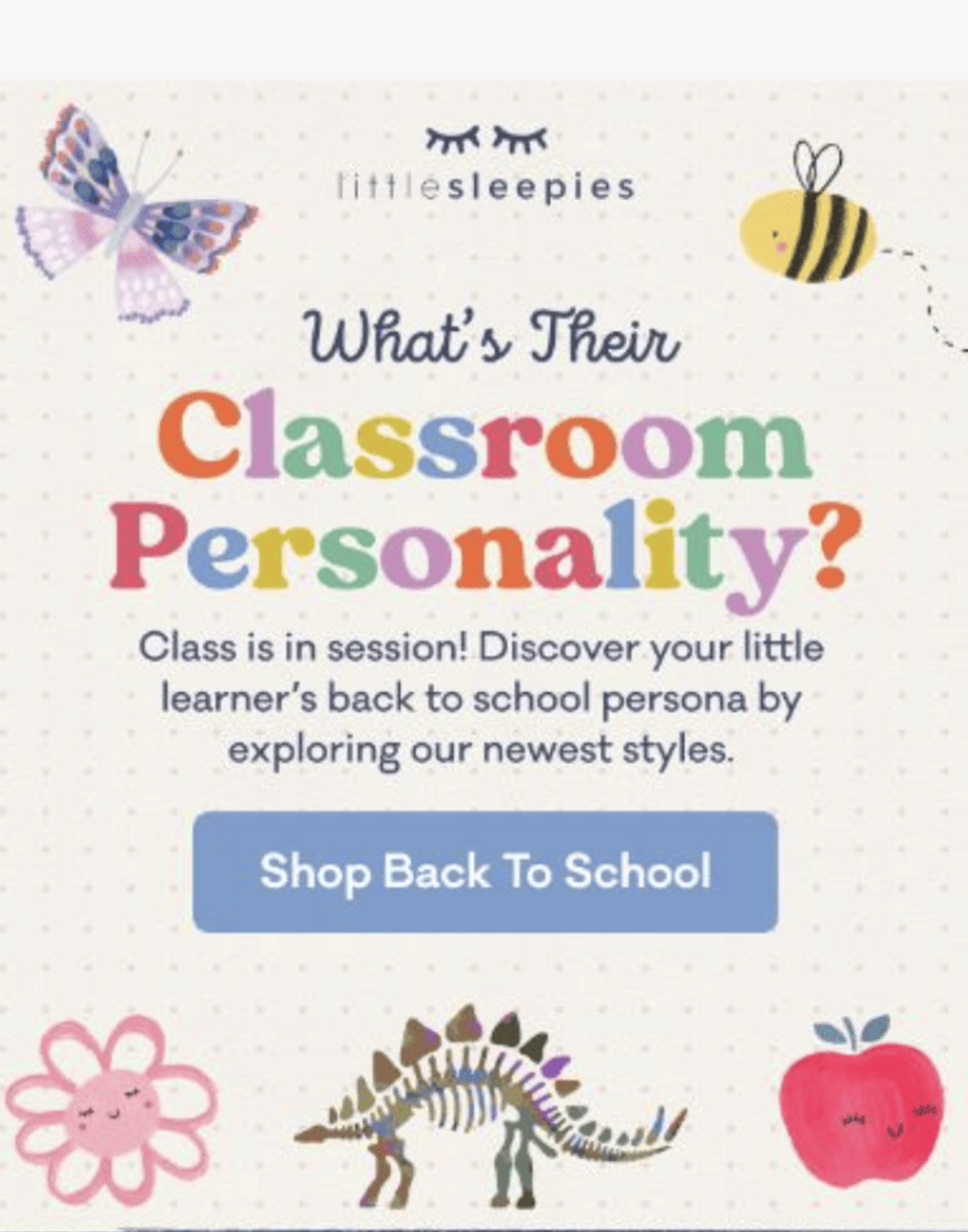 Littlesleepies back-to-school ad: "What's Their Classroom Personality?" with colorful illustrations of a butterfly, bee, flower, dinosaur, and apple, plus a "Shop Back To School" button.