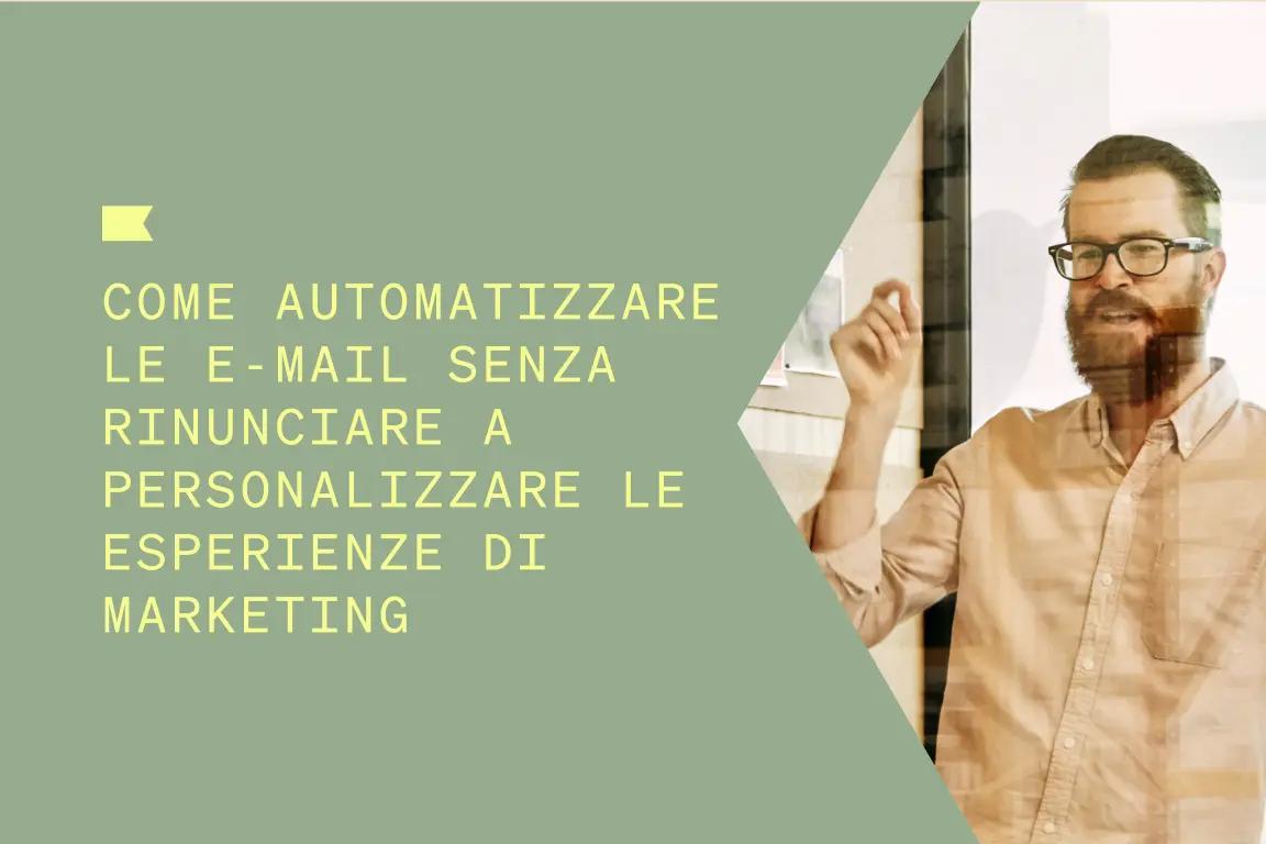Testo: "Come automatizzare le e-mail senza rinunciare a personalizzare le esperienze di marketing". Uomo con barba e occhiali.