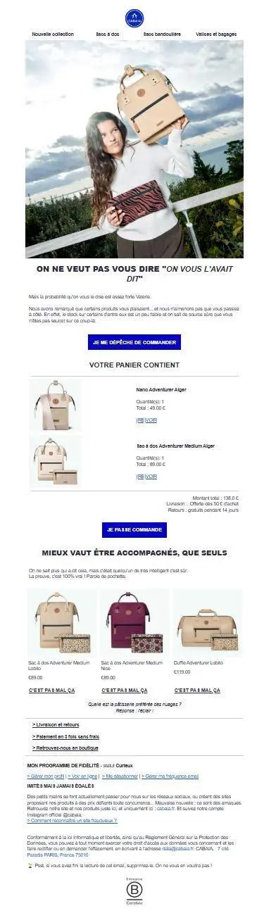 Deuxième e-mail de relance envoyé par Cabaïa, 24 heures après un abandon de panier. Le visuel principal montre une cliente portant un sac à dos, en extérieur, renforçant l’aspect lifestyle et nomade de la marque. Le ton du message reste complice et léger (“On ne veut pas vous dire ‘on vous l’avait dit’”), suggérant que le produit pourrait vite être en rupture. Le panier est rappelé visuellement, accompagné de boutons clairs pour finaliser la commande. Une sélection de produits similaires est également proposée, avec des liens pour relancer l’intérêt. Design cohérent, informations de réassurance en bas (livraison, retours, paiement sécurisé).