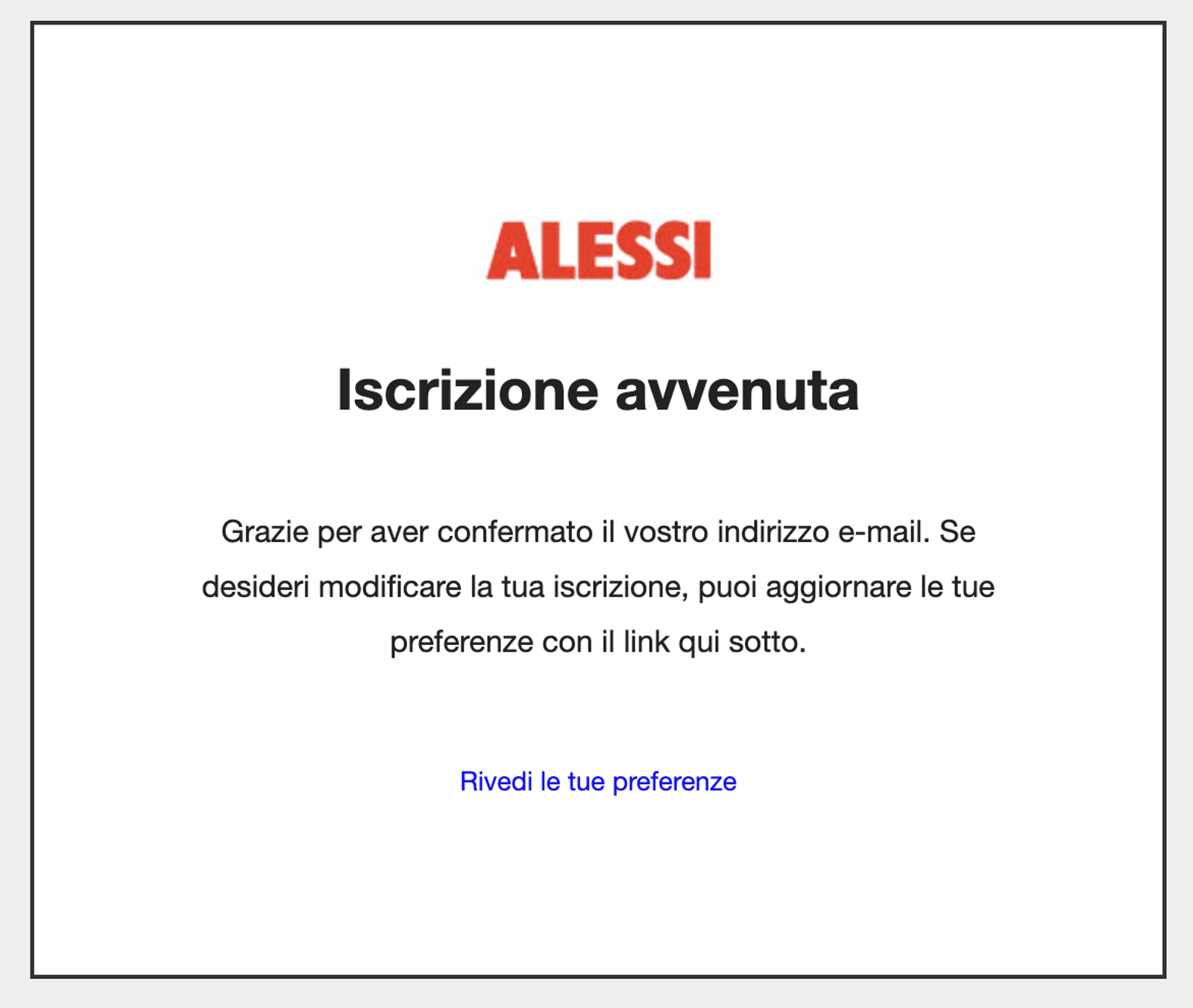 A confirmation message in Italian centered on a white background with a thin grey border. At the top is the ALESSI logo in red bold text. Below the logo, a large heading reads "Iscrizione avvenuta" (Registration successful). The body text thanks the user for confirming their email address and mentions they can update their preferences using the link below. At the bottom, a blue hyperlink reads "Rivedi le tue preferenze" (Review your preferences).