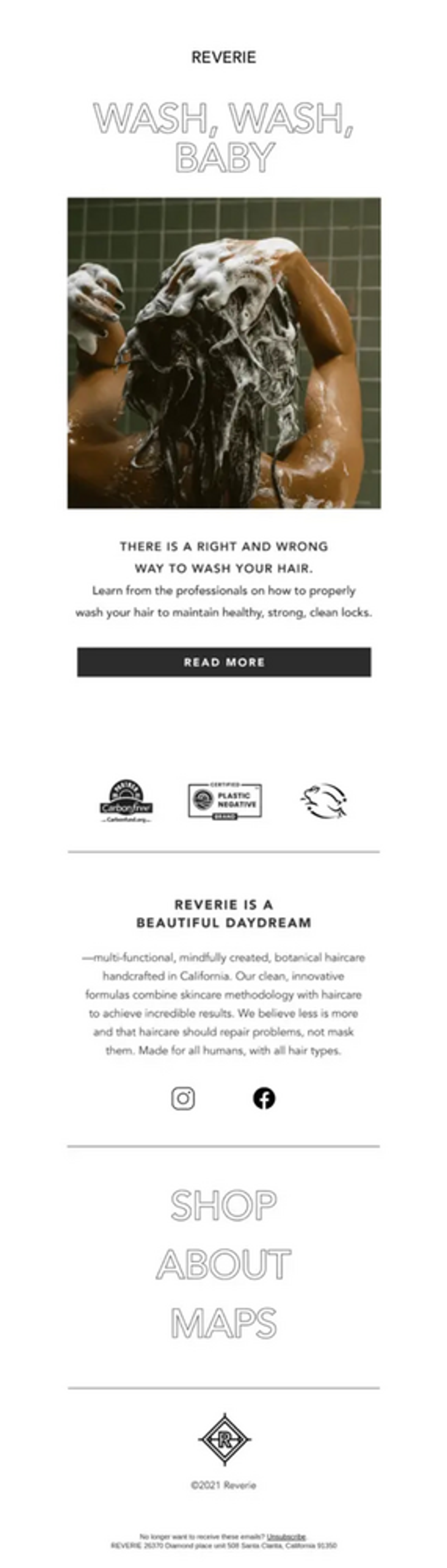 Image shows the body of an email from haircare brand Reverie. The hero image is a shot of a model with dark skin and sudsy dark hair, shown from behind their head in a shower with dark green tile, shampooing their hair. The headline above the image reads, “Wash, wash, baby.” Below the image is a provocative statement: “There’s a right way and a wrong way to wash your hair,” followed by a black CTA that says simply, “Read more.”