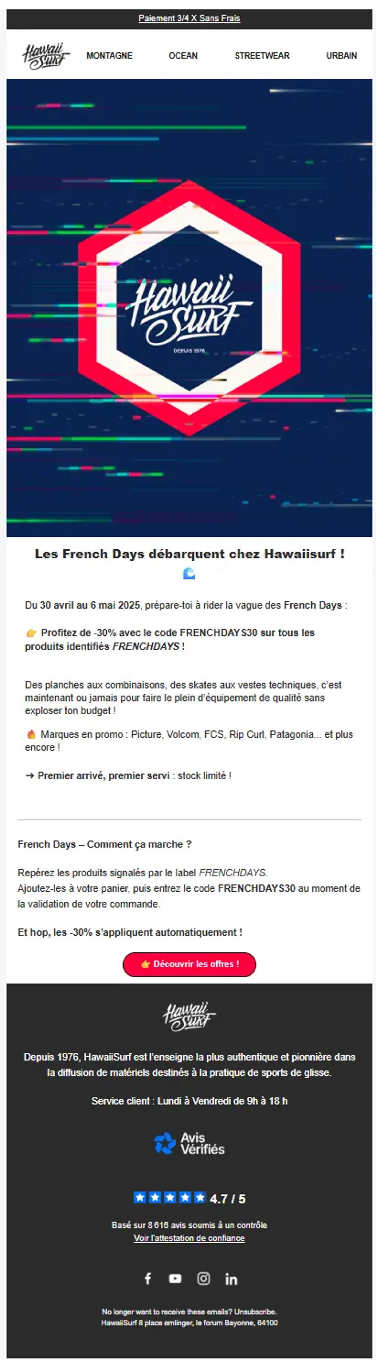 Capture d’écran de l’e-mail « French Days 2025 : -30% sur ton matos de ride ! » envoyé par HawaiiSurf. Ce message annonce une opération spéciale valable du 30 avril au 6 mai, avec -30 % sur une sélection de produits identifiés "FRENCHDAYS". Il met en avant des marques populaires comme Rip Curl ou Patagonia, avec un appel à l’action incitant à découvrir les offres. L’e-mail inclut les instructions pour bénéficier de la remise avec le code FRENCHDAY30, le tout sur un visuel dynamique aux couleurs marines.