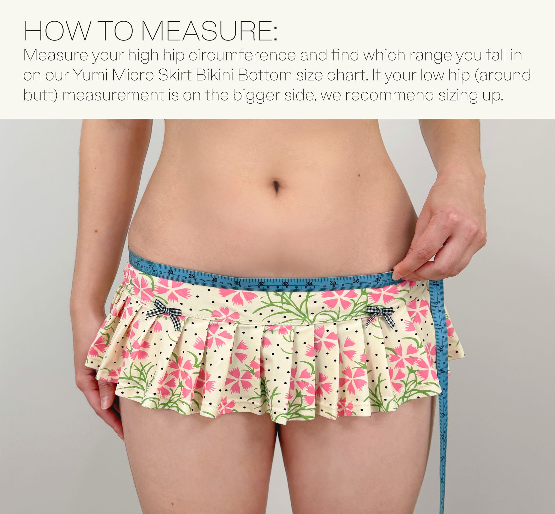 How to Measure Size Guide for the Yumi Micro Skirt Bikini Bottom in Pink/White Stripe , Camo , Denim , Pink Polka Dot , Yellow Gingham Print , Red Gingham Print , Bubble Gum Pink , Sandy Flower Print , Pink Snakeskin