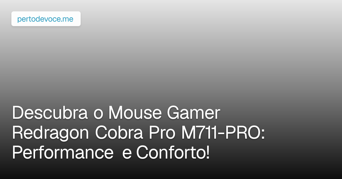 Descubra o Mouse Gamer Redragon Cobra Pro M711-PRO: Performance e Conforto!
