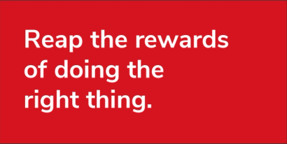 Reap the rewards of doing the right thing.