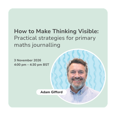 How to Make Thinking Visible: Practical strategies for primary maths journalling, 3 Nov 2026 4:00 pm – 4:30 pm BST, webinar hosted by Adam Gifford, register now.