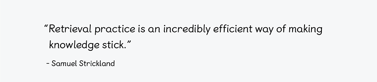 A quote from Samuel Strickland that says "Retrieval practice is an incredibly efficient way of making knowledge stick."