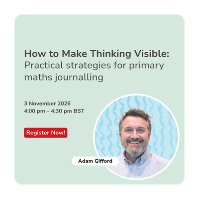 How to Make Thinking Visible: Practical strategies for primary maths journalling, 3 Nov 2026 4:00 pm – 4:30 pm BST, webinar hosted by Adam Gifford, register now.