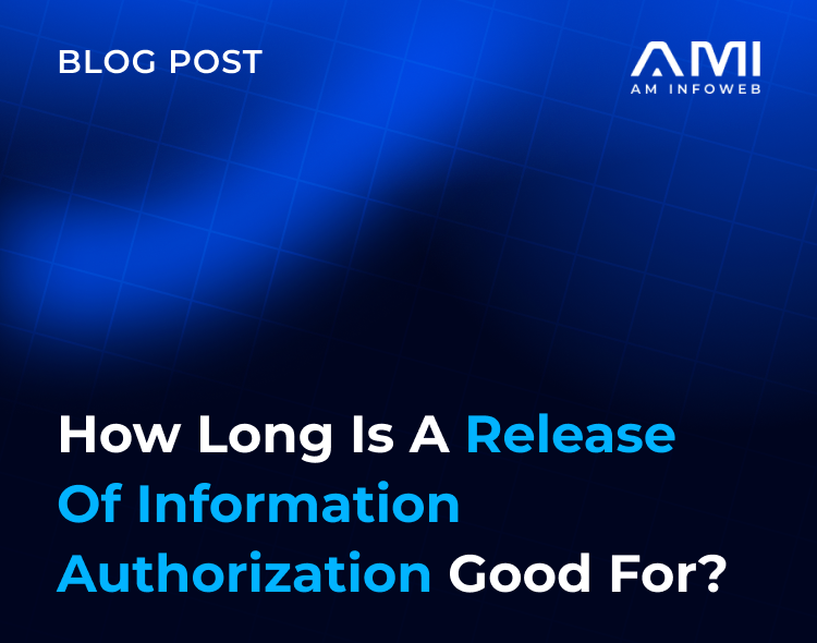 How Long Is a Release of Information Authorization Good For?