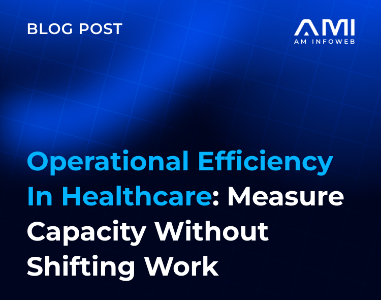 Operational Efficiency in Healthcare: Measure Capacity Without Shifting Work