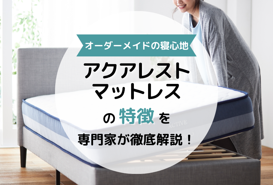 【オーダーなのに体験あり】アクアレストマットレスの特徴と評判を専門家が解説!