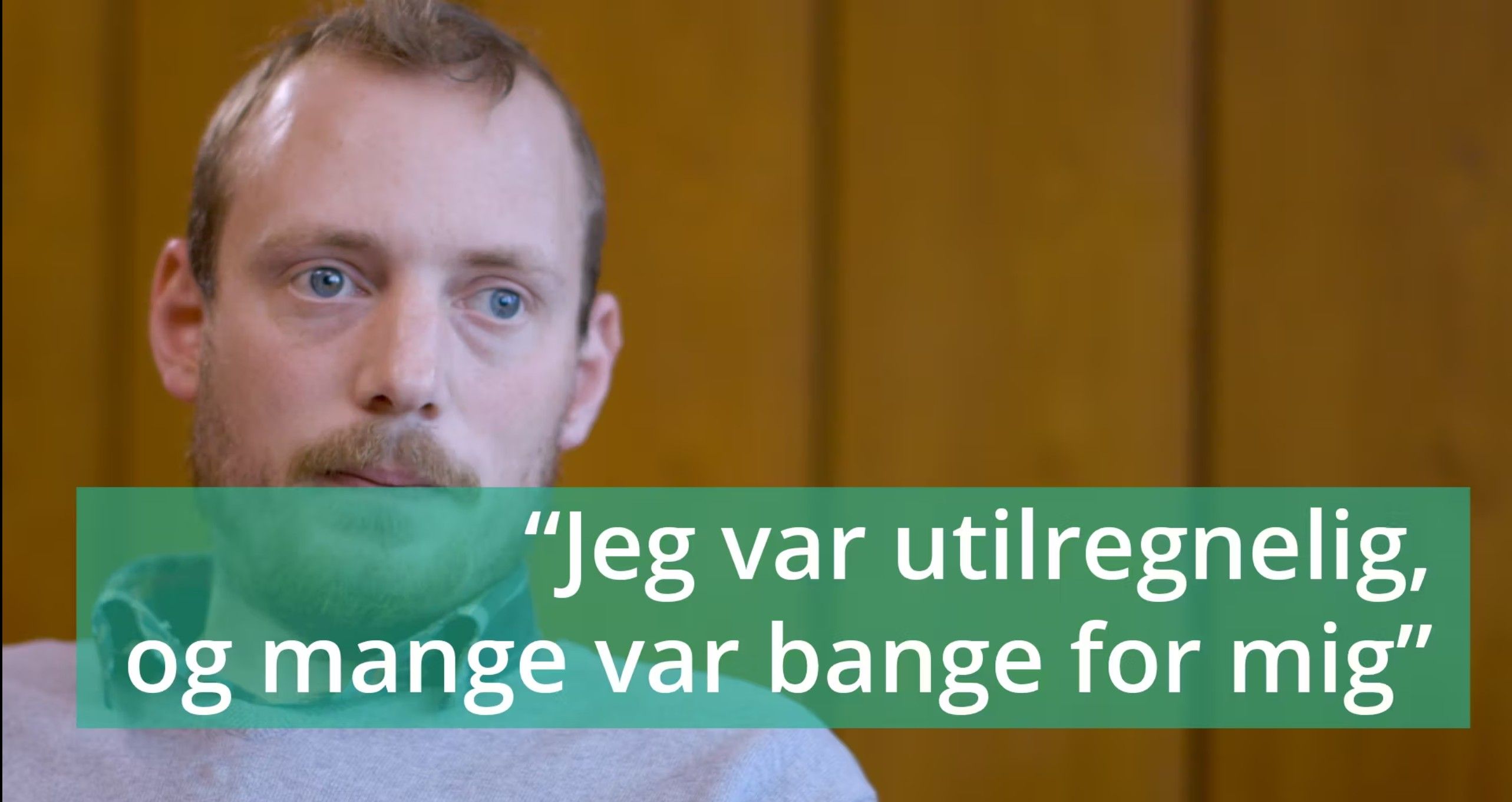 VIDEO 2: "Jeg var utilregnelig, og mange var bange for mig"