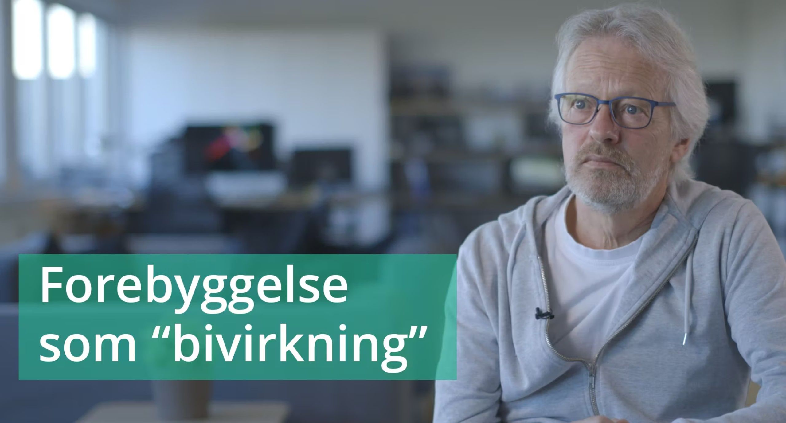 VIDEO 1: Forebyggelse som "bivirkning"