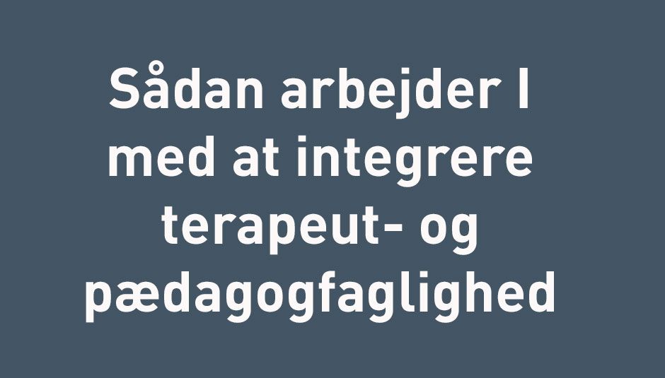 sådan integrerer i terapeut og pædagogfaglighed